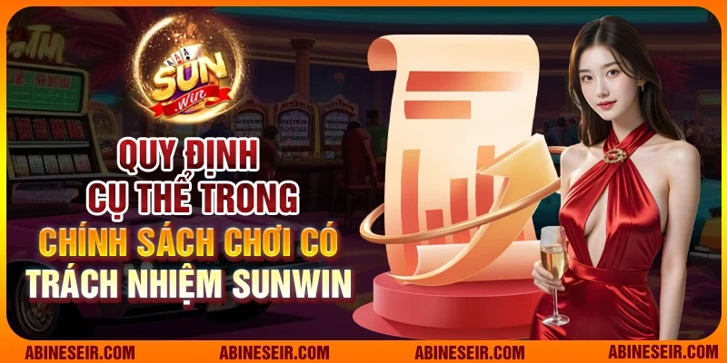 Chơi Có Trách Nhiệm Sunwin 2 Quy định cụ thể trong chính sách chơi có trách nhiệm Sunwin